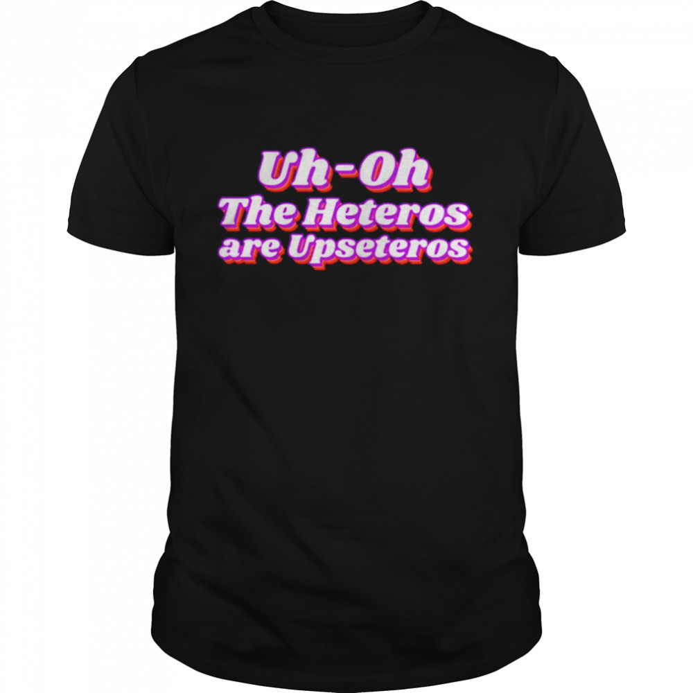 Uh oh the heteros are upseteros shirt Classic Men's T-shirt
