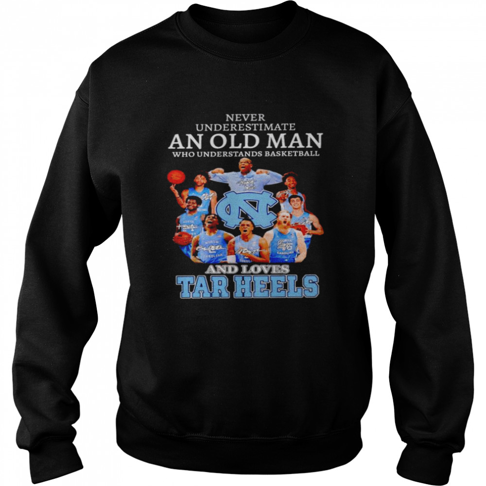 Never underestimate an old man who understands basketball and loves Tar Heels shirt Unisex Sweatshirt