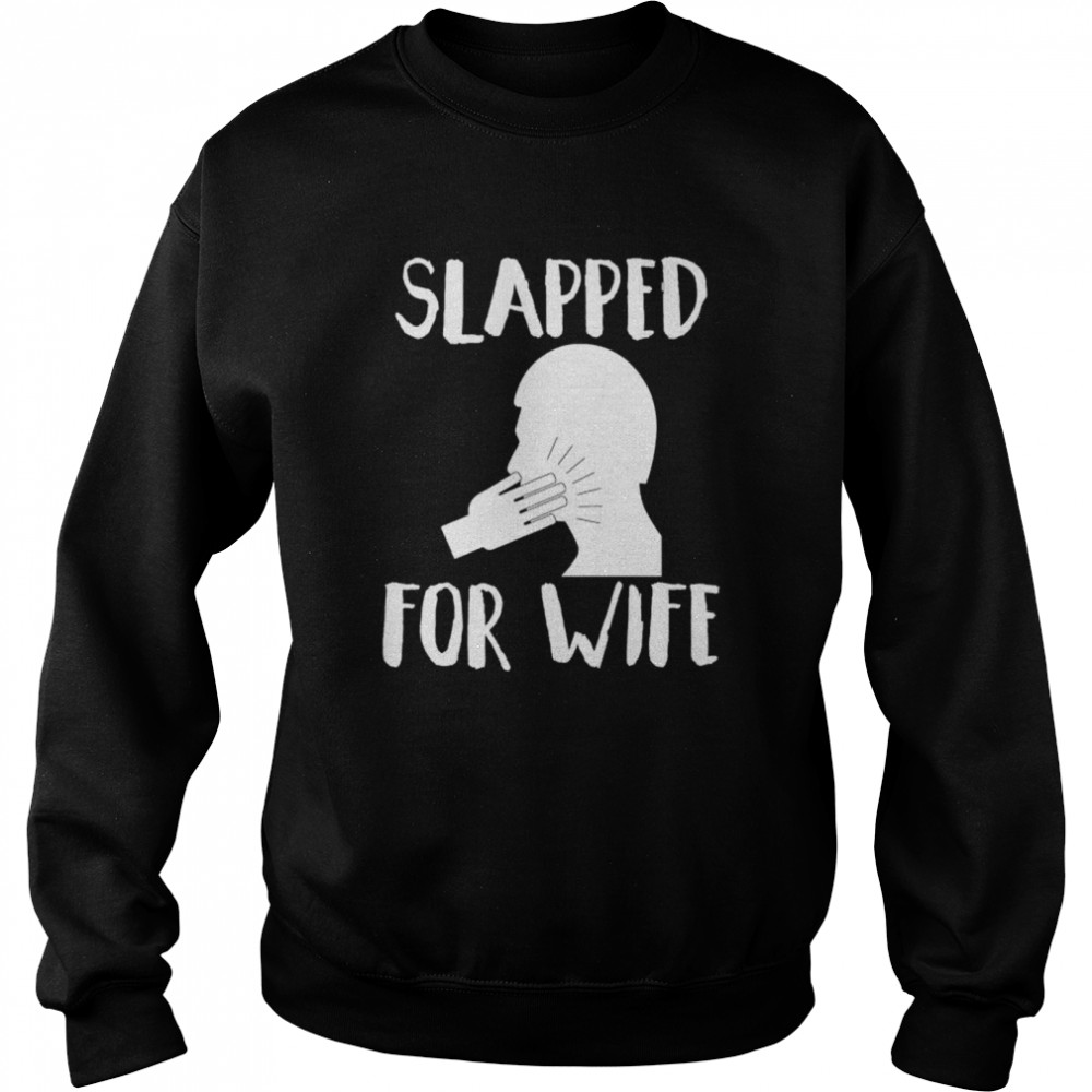 Slapped For Wife T-shirt Unisex Sweatshirt