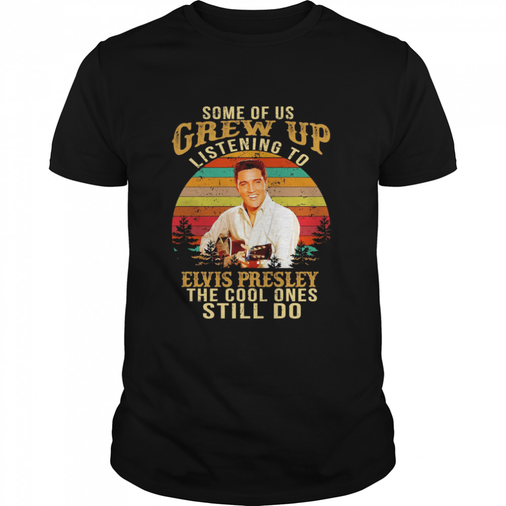 Some Of Us Grew Up Listening To Elvis Presley The Cool Ones Still Do Vintage Retro Classic Men's T-shirt