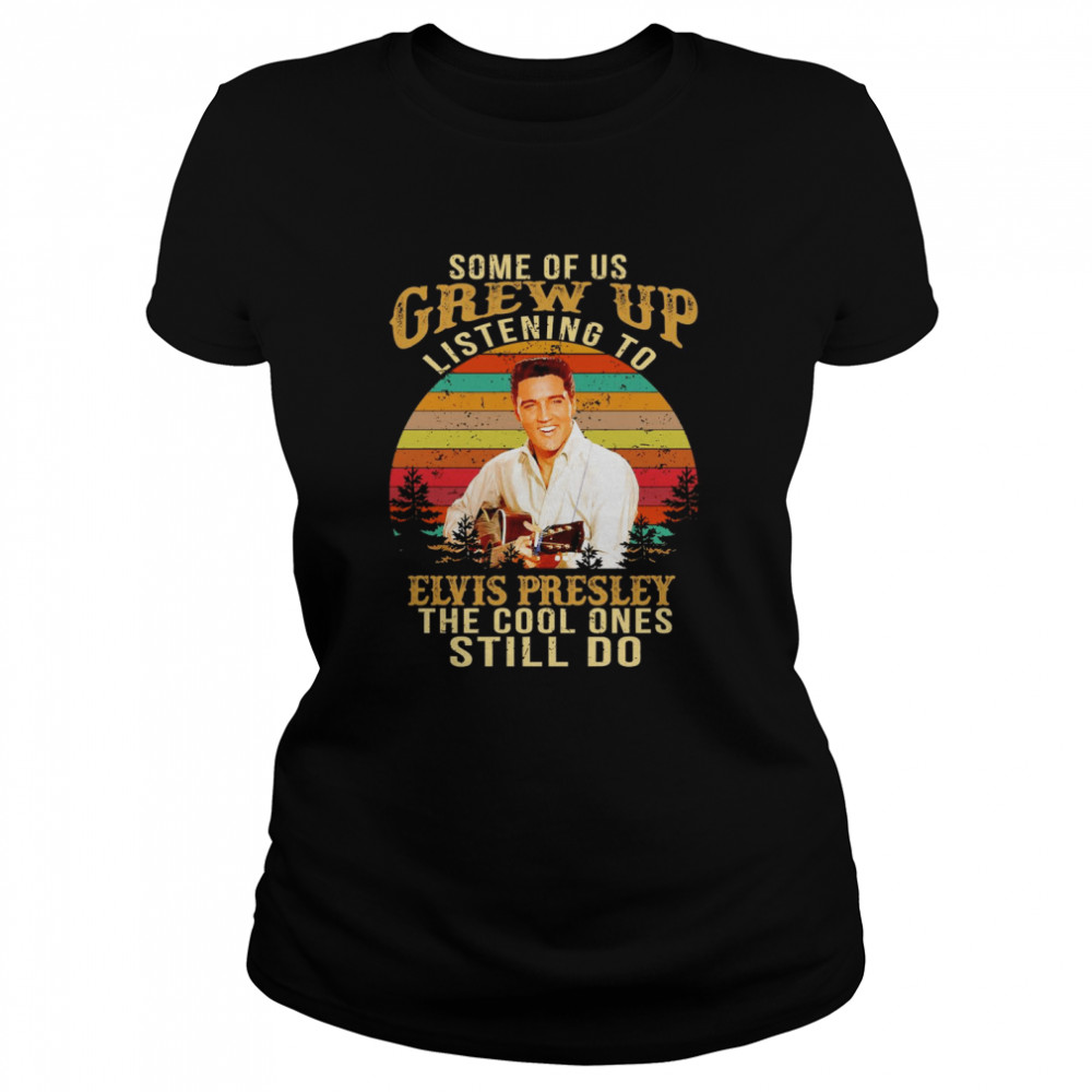 Some Of Us Grew Up Listening To Elvis Presley The Cool Ones Still Do Vintage Retro Classic Women's T-shirt