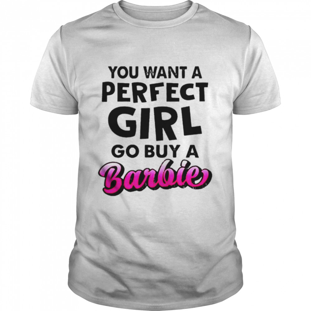 You want a perfect girl go buy a barbie T-shirt Classic Men's T-shirt