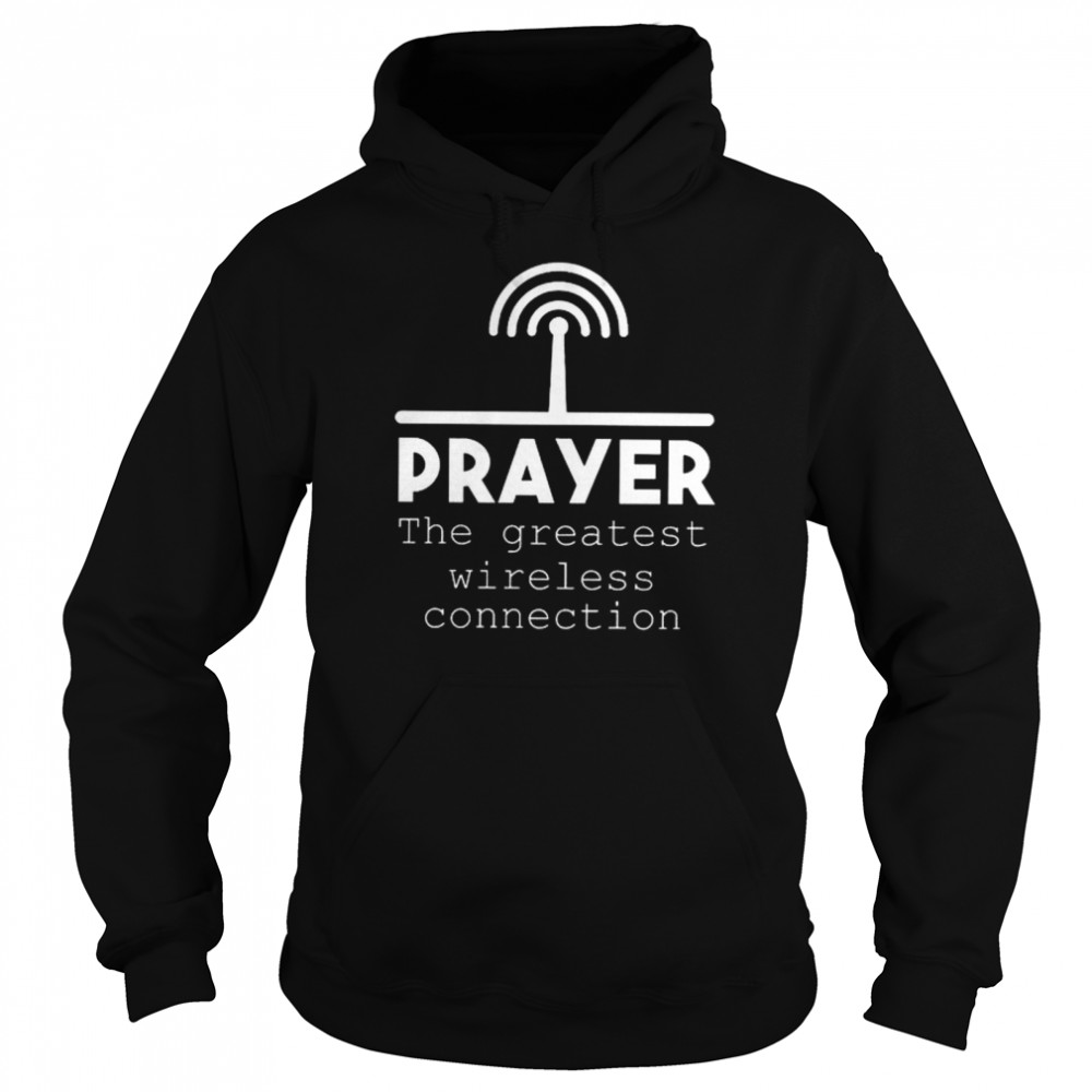 Prayer the greatest wireless connection shirt Unisex Hoodie
