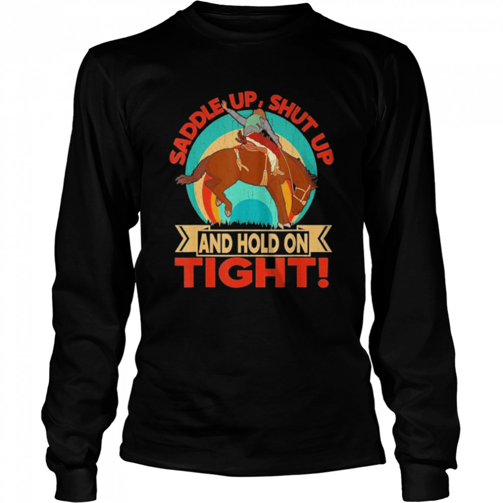 Saddle up shut up and hold on tight shirt Long Sleeved T-shirt