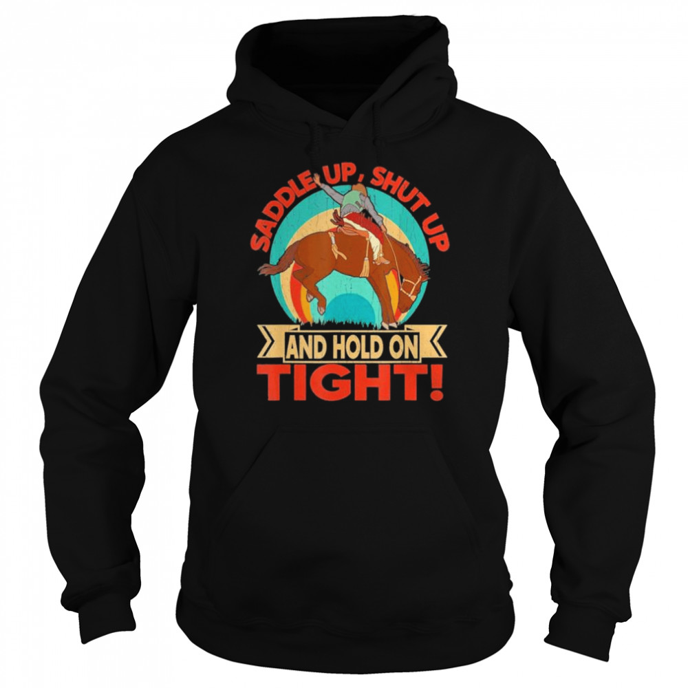 Saddle up shut up and hold on tight shirt Unisex Hoodie