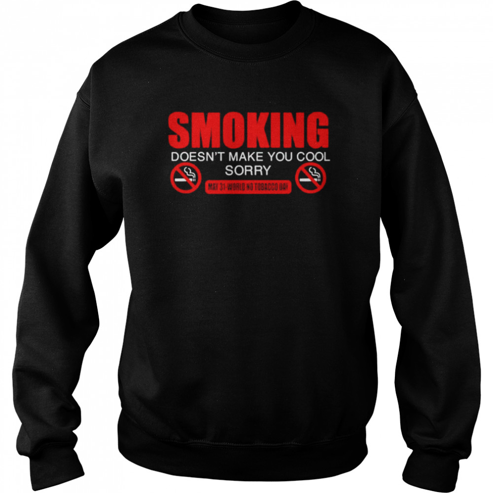 Smoking doesnt make you cool world no tobacco day shirt Unisex Sweatshirt