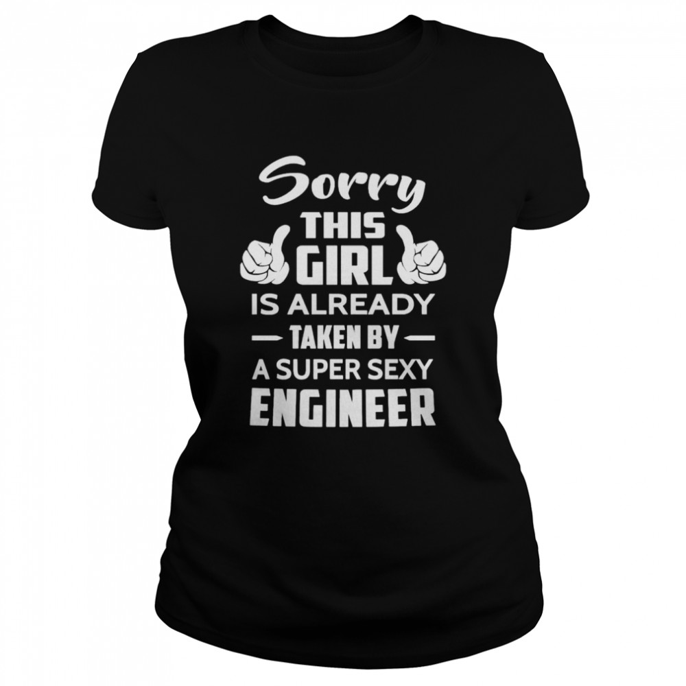 Sorry this girl is already taken by a super sexy engineer shirt Classic Women's T-shirt