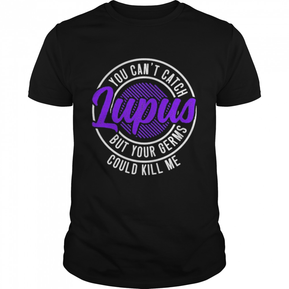 You cant catch lupus but your germs could kill me shirt Classic Men's T-shirt