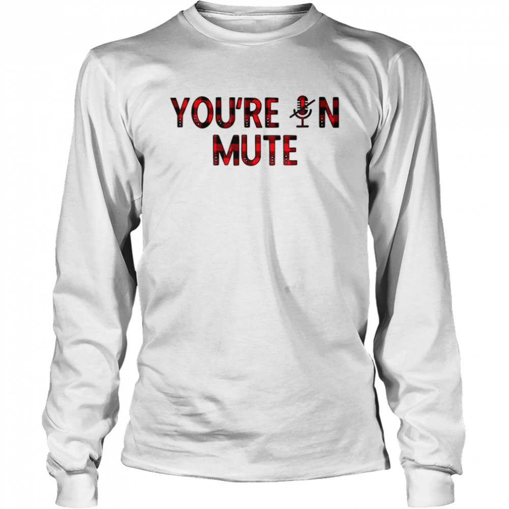 You’re On MUTE Meme I can’t hear you I’m not listening Long Sleeved T-shirt