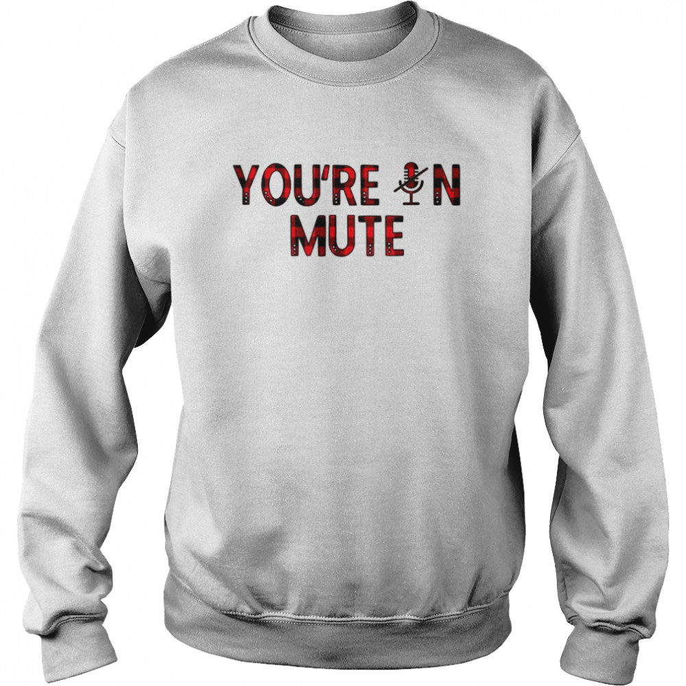 You’re On MUTE Meme I can’t hear you I’m not listening Unisex Sweatshirt