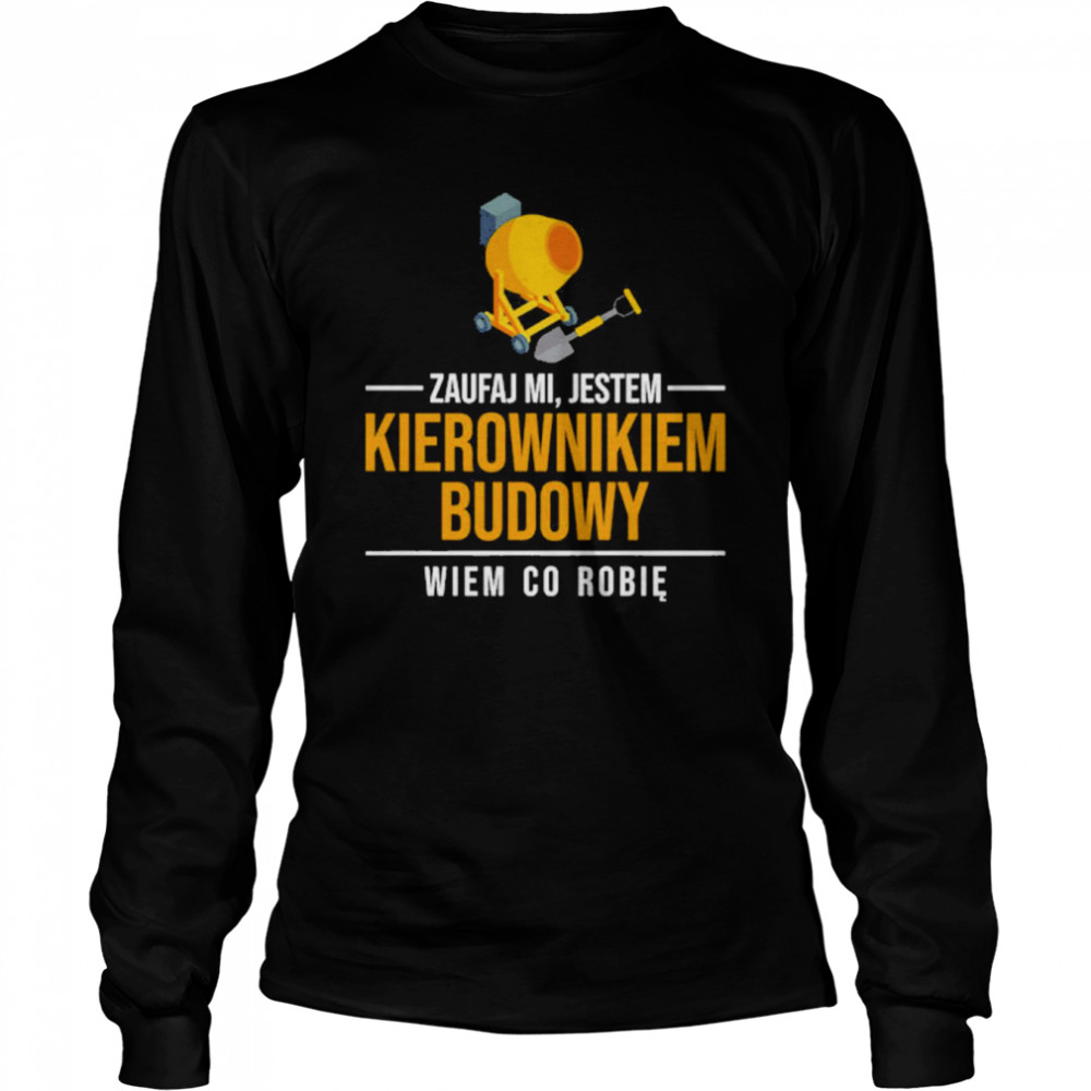 Zaufaj Mi Jestem Kierownikiem Budowy Wiem Co Robię Long Sleeved T-shirt