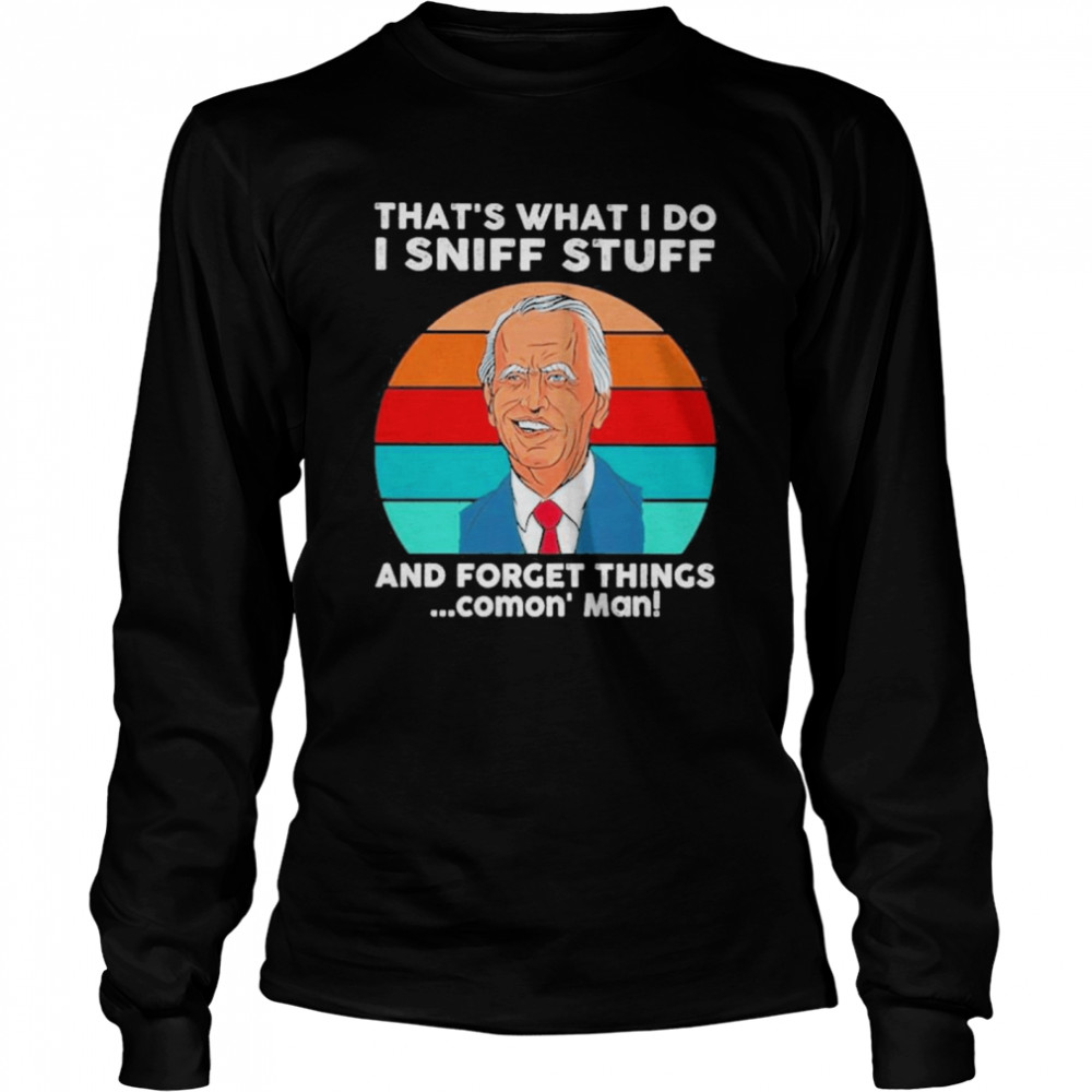 2022 Joe Biden That’s What I Do I Sniff Stuff And Forget Things Comon’ Man Retro Vintage Long Sleeved T-shirt