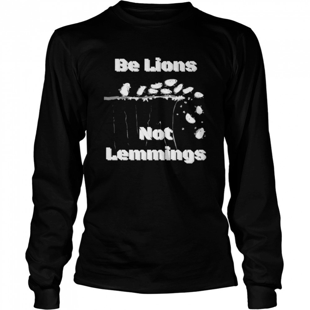 Be Lions Not Lemmings T- Long Sleeved T-shirt