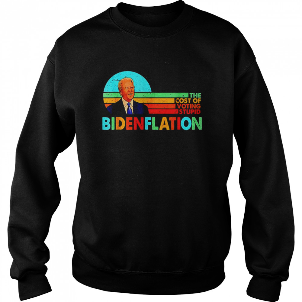 Bidenflation The Cost Of Voting Stupid Vintage T- Unisex Sweatshirt