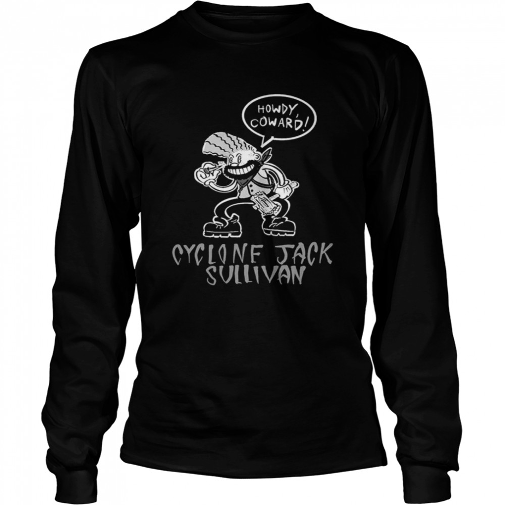 Cyclone Jack Howdy Coward shirt Long Sleeved T-shirt