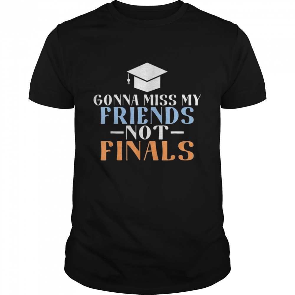 Gonna Miss My Friends Not Finals College School Grad Classic Men's T-shirt