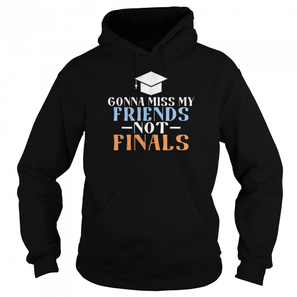 Gonna Miss My Friends Not Finals College School Grad Unisex Hoodie