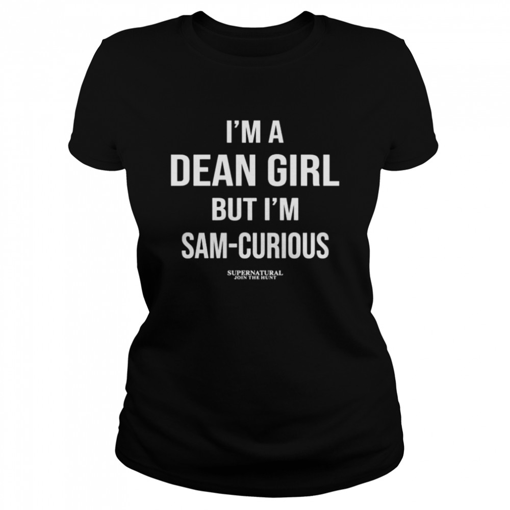 I’m a dean girl but I’m sam-curious supernatural join the hunt shirt Classic Women's T-shirt