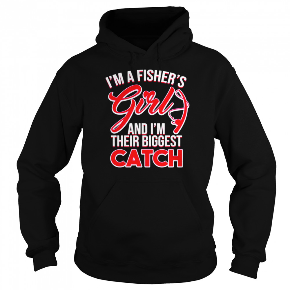 Im a fishers girls and Im their biggest catch shirt Unisex Hoodie