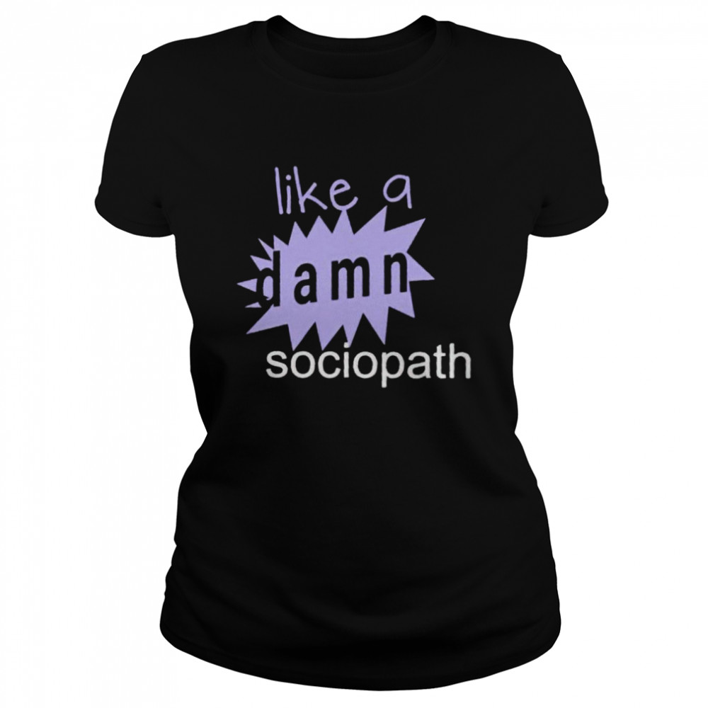 Like a damn sociopath shirt Classic Women's T-shirt