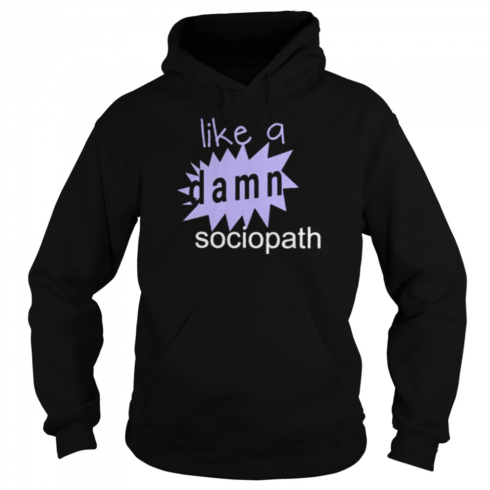 Like a damn sociopath shirt Unisex Hoodie