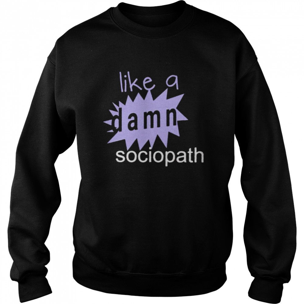 Like a damn sociopath shirt Unisex Sweatshirt