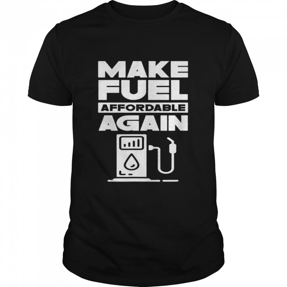 Make Fuel Affordable Again Prices Pump Petrol Gas shirt Classic Men's T-shirt