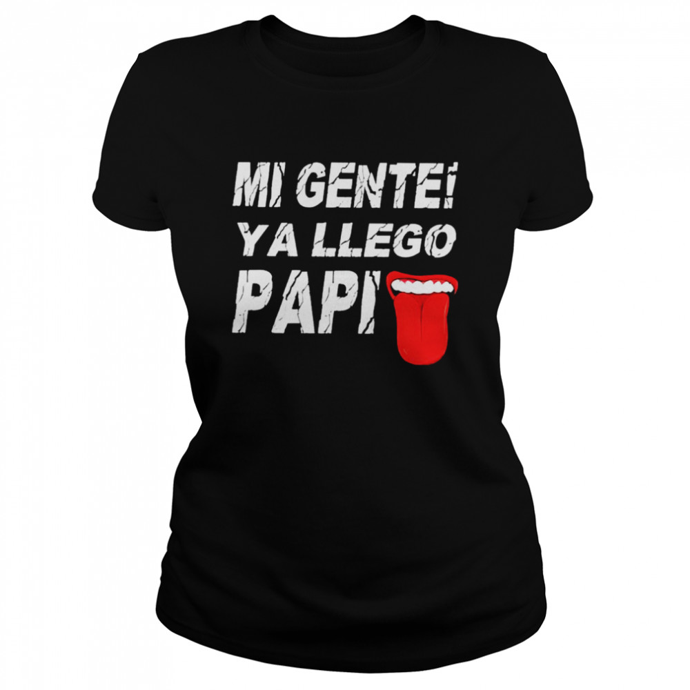 Mi Gente Ya Llego Papi shirt Classic Women's T-shirt