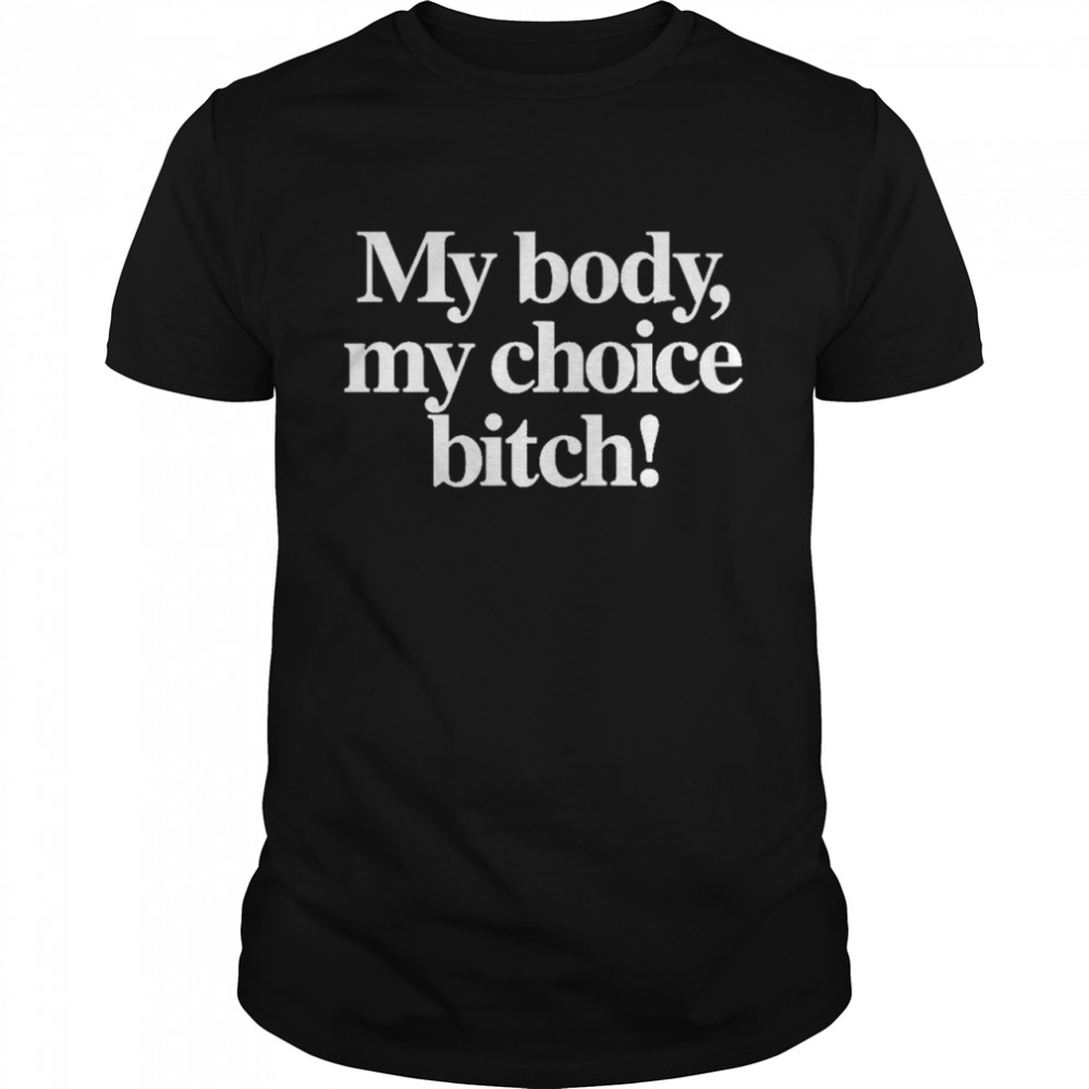 My Body My Choice Bitch T- Classic Men's T-shirt