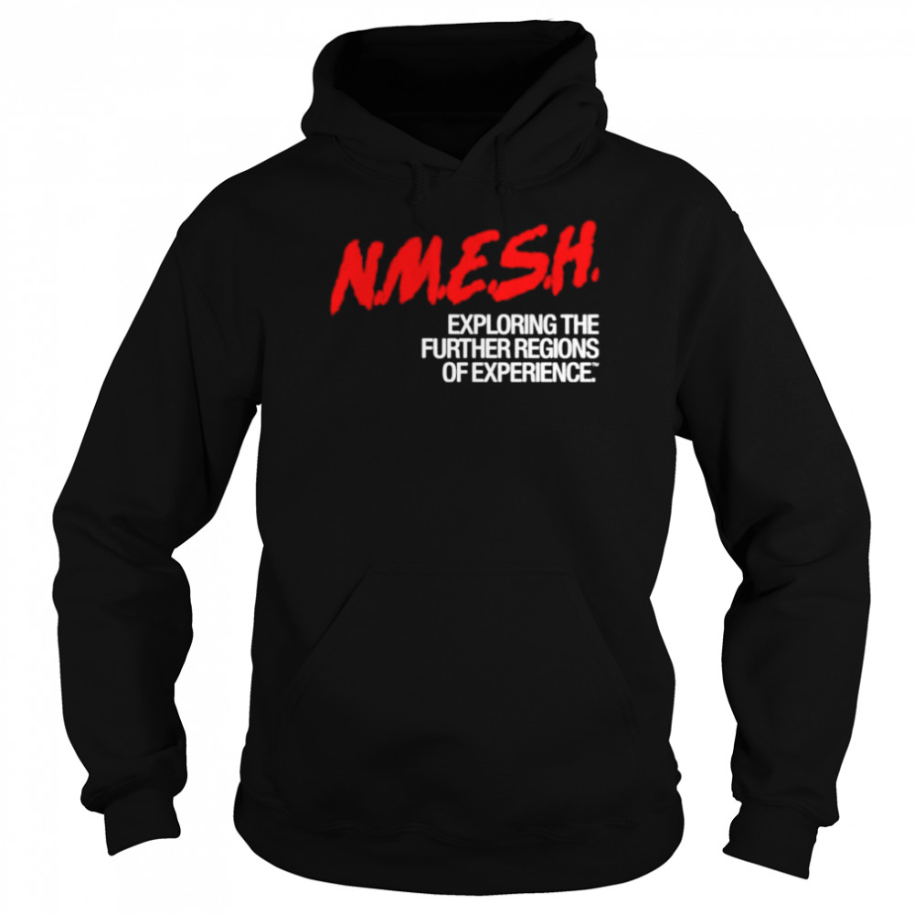 Nmesh exploring the further regions of experience shirt Unisex Hoodie