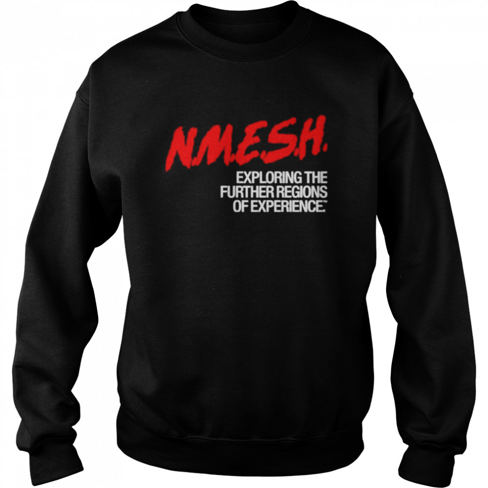 Nmesh exploring the further regions of experience shirt Unisex Sweatshirt