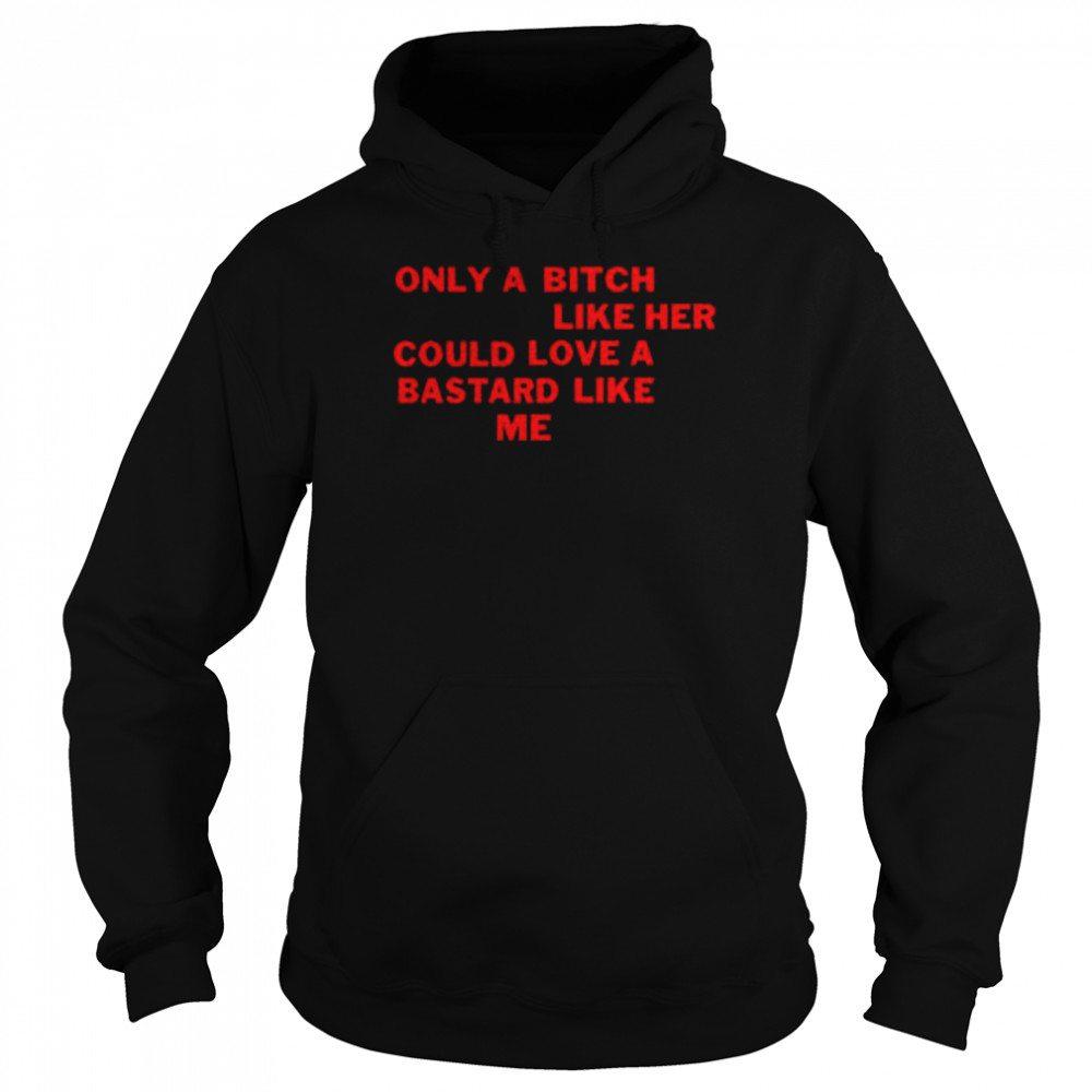 Only A Bitch Like Her Could Love A Bastard Like Me Unisex Hoodie