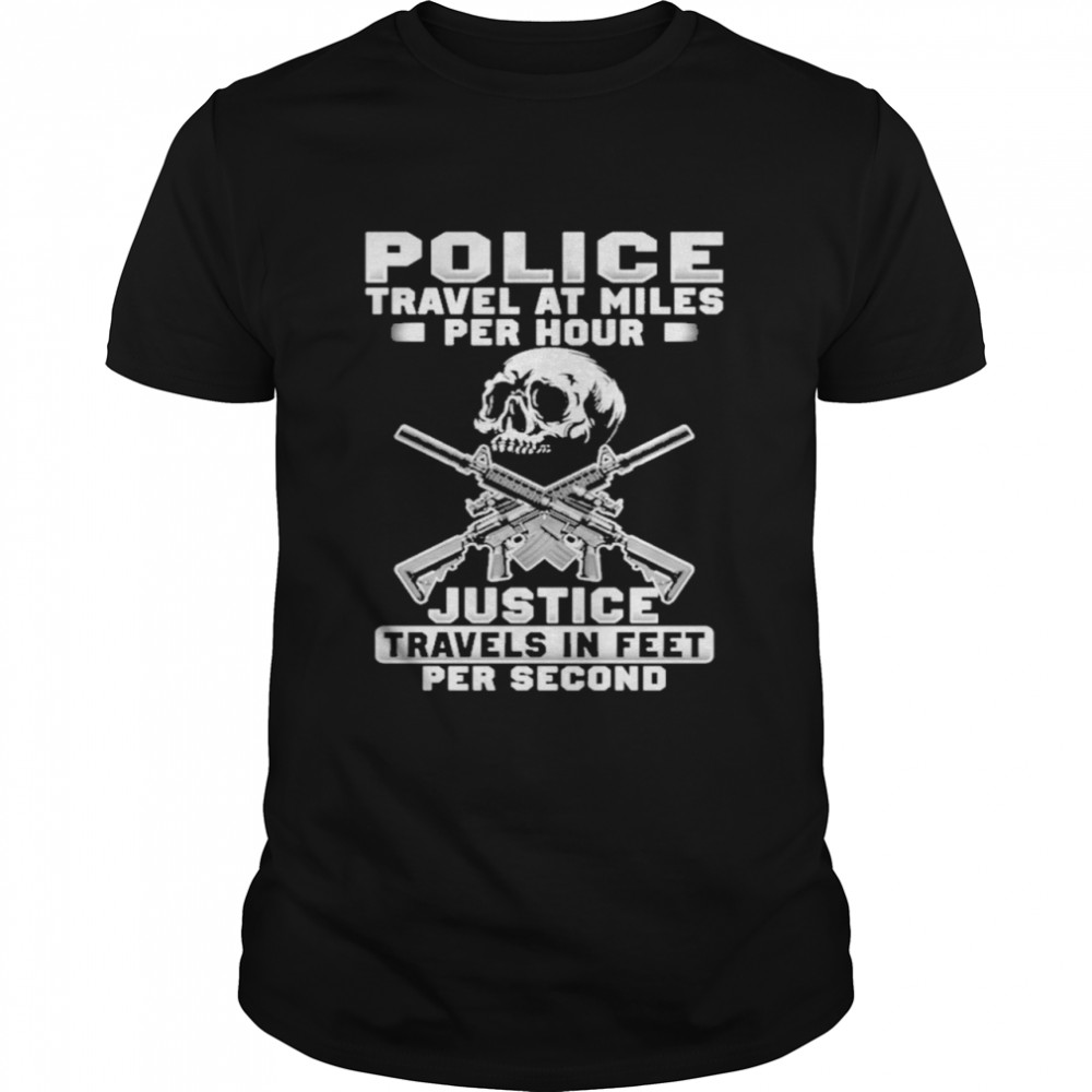 Police Travel At Miles Per Hour Justice Travels In Feet Per Second Classic Men's T-shirt