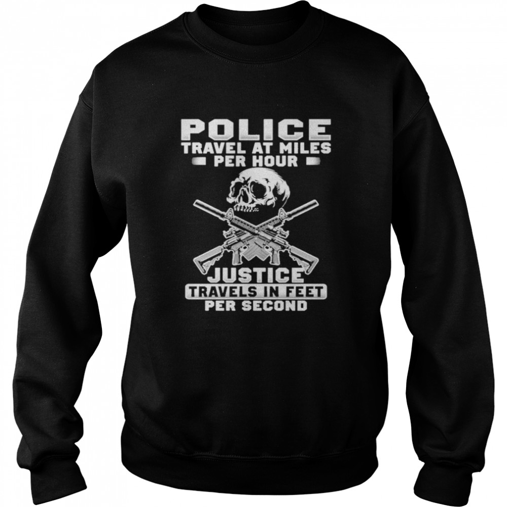 Police Travel At Miles Per Hour Justice Travels In Feet Per Second Unisex Sweatshirt