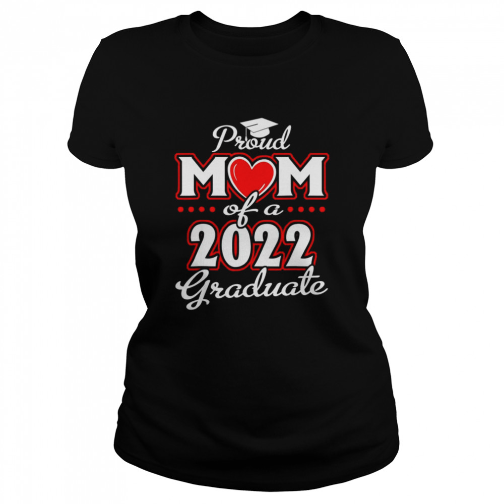 Proud Mom of a Class of 2022 Graduate Senior 22 Heart Family Classic Women's T-shirt