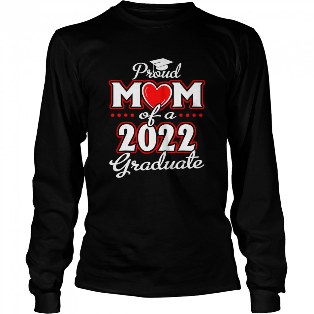 Proud Mom of a Class of 2022 Graduate Senior 22 Heart Family Long Sleeved T-shirt