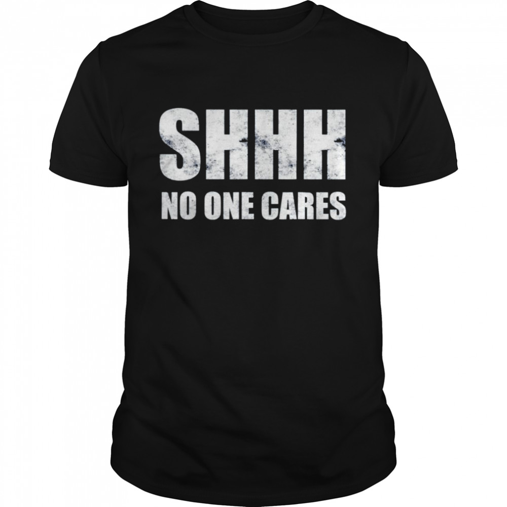 Shhh no one cares shirt Classic Men's T-shirt