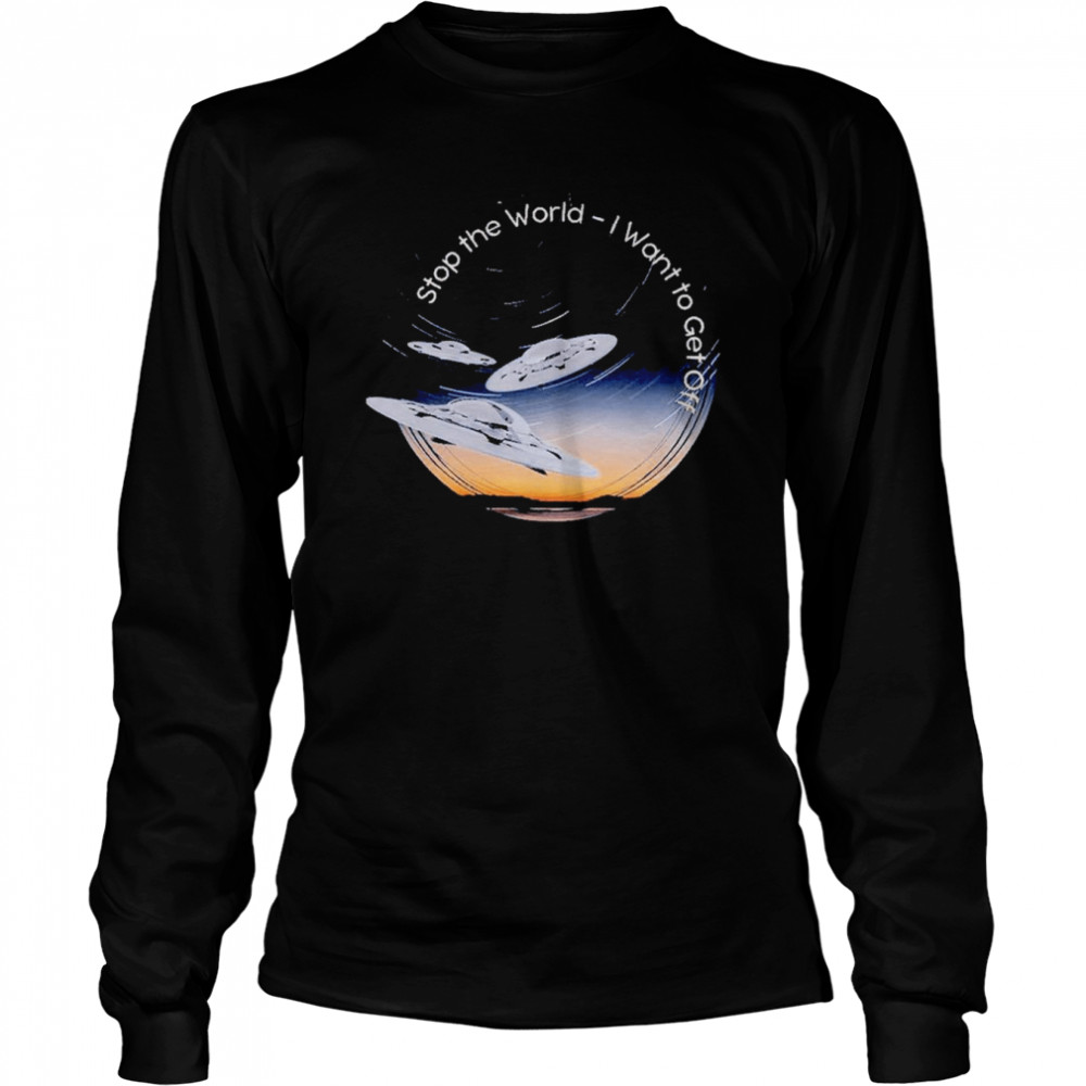 Stop the World I want to get off shirt Long Sleeved T-shirt