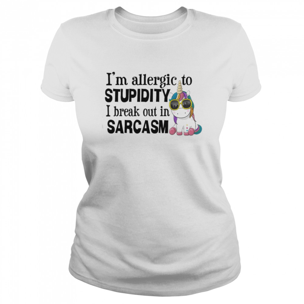 Unicorn I’m allergic to stupidity I break out in sarcasm shirt Classic Women's T-shirt