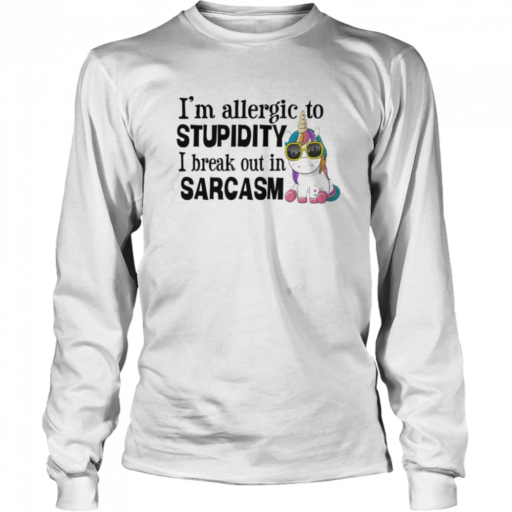 Unicorn I’m allergic to stupidity I break out in sarcasm shirt Long Sleeved T-shirt