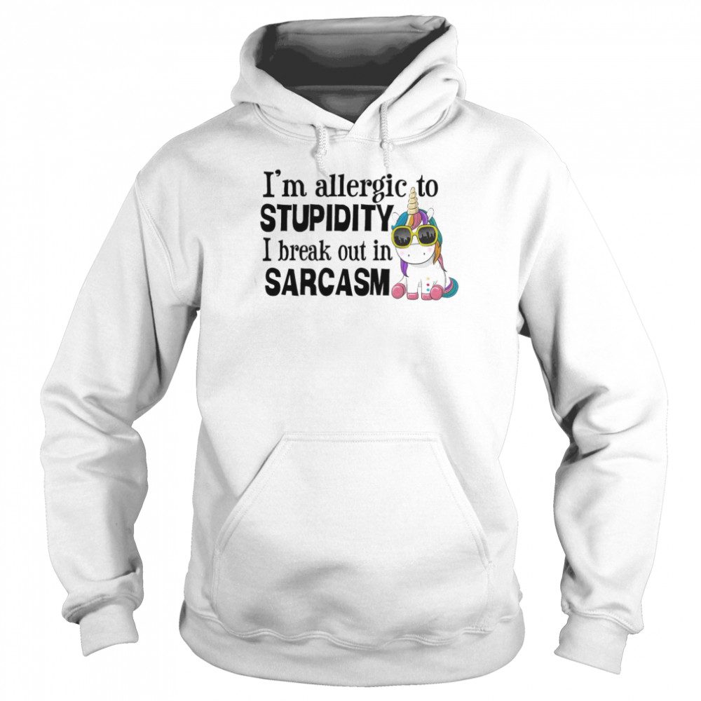 Unicorn I’m allergic to stupidity I break out in sarcasm shirt Unisex Hoodie