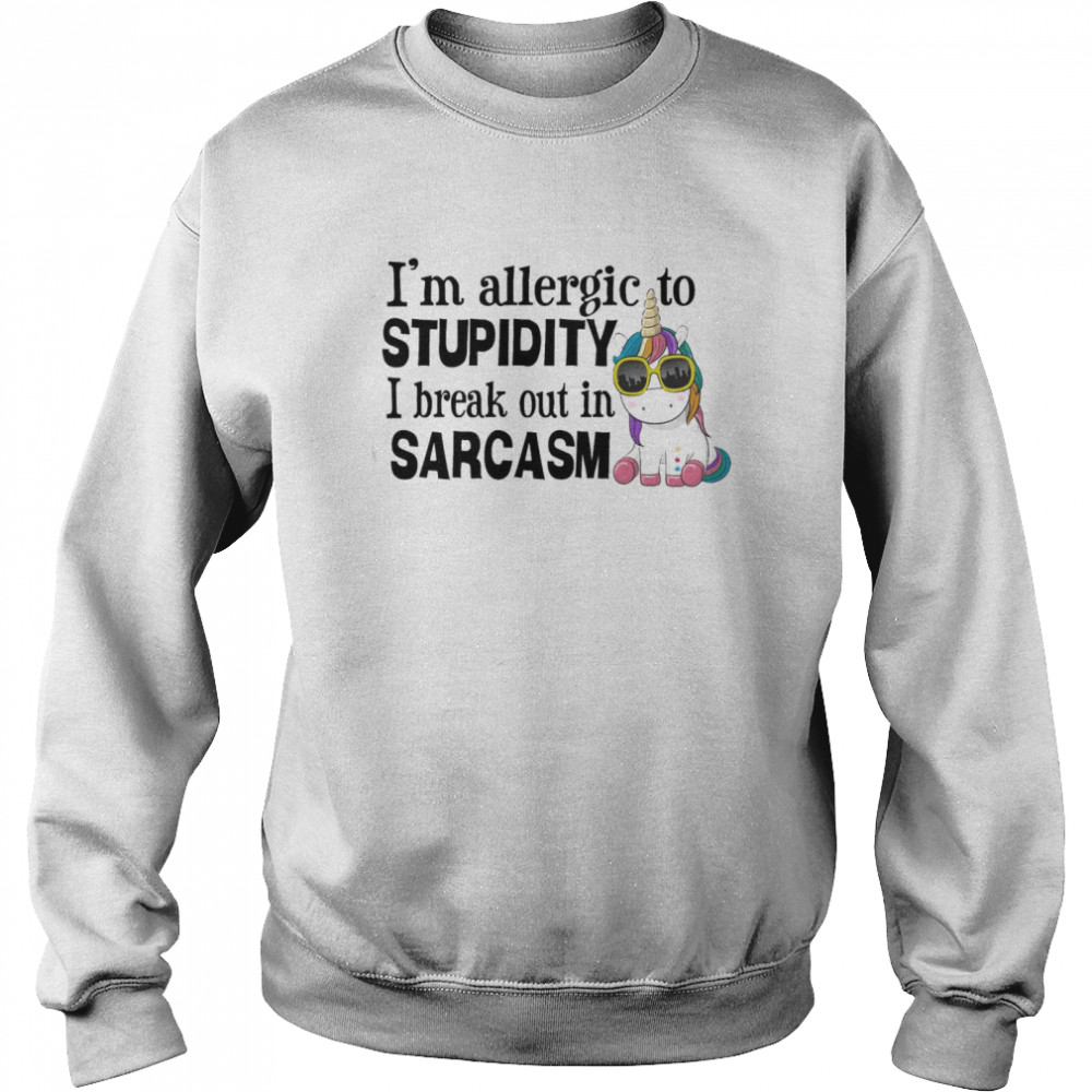 Unicorn I’m allergic to stupidity I break out in sarcasm shirt Unisex Sweatshirt