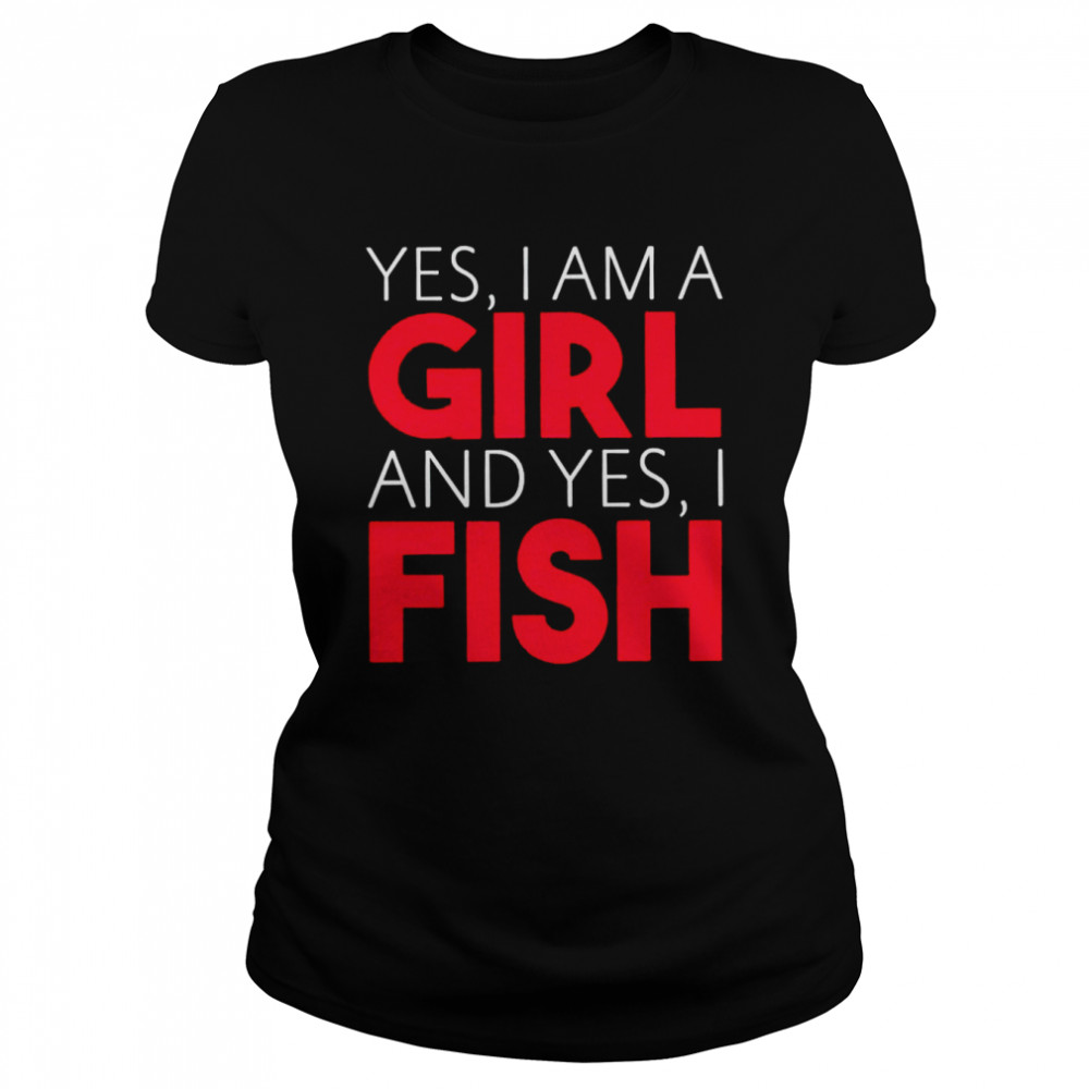 Yes I am a girl and yes I fish shirt Classic Women's T-shirt