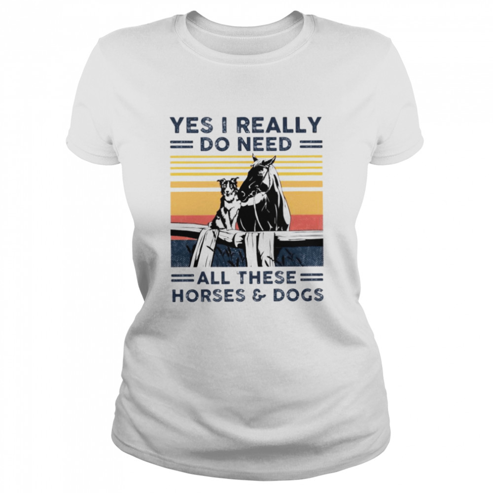 Yes I really do need all these horses and dogs shirt Classic Women's T-shirt