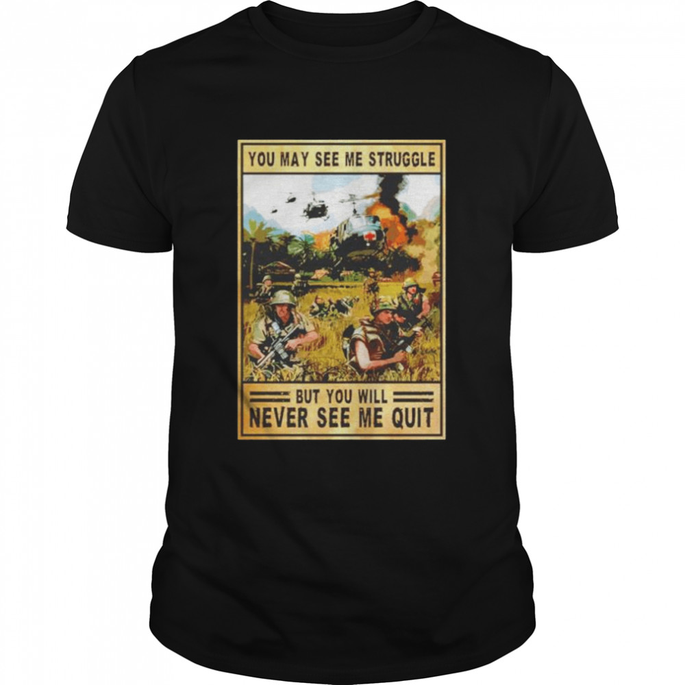 You may see me struggle but you will never see me quit Military Soldier shirt Classic Men's T-shirt