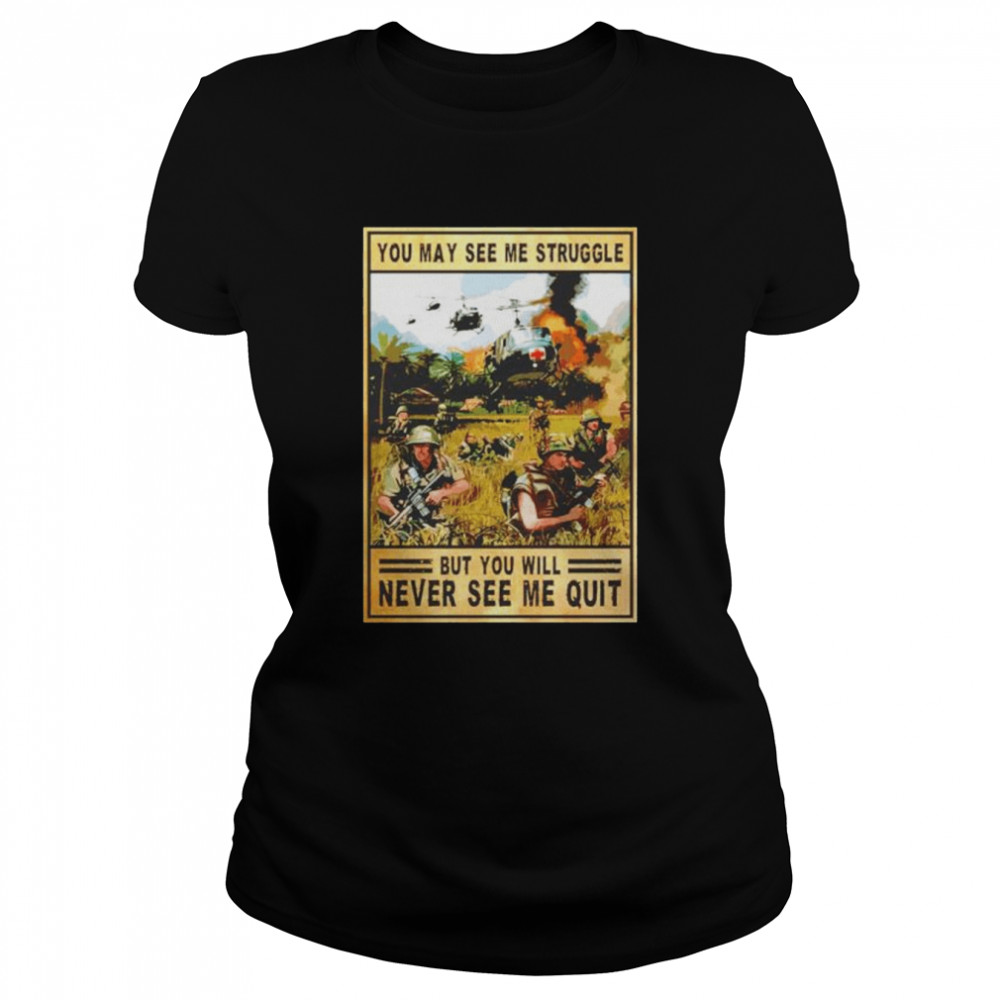 You may see me struggle but you will never see me quit Military Soldier shirt Classic Women's T-shirt