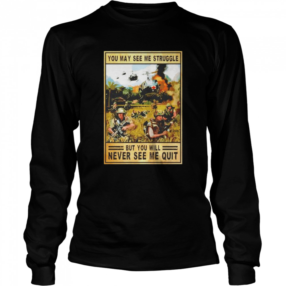 You may see me struggle but you will never see me quit Military Soldier shirt Long Sleeved T-shirt