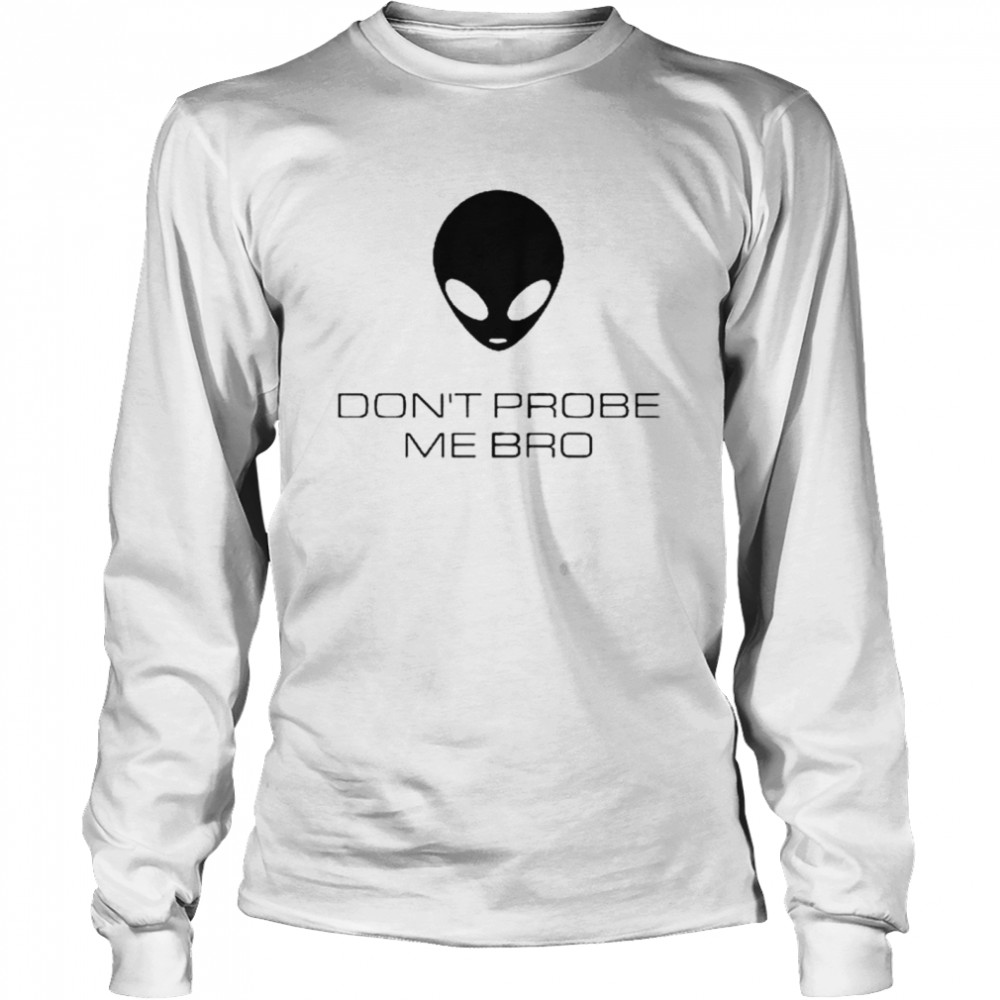 Alien Don’t Probe Me Bro T-shirt Long Sleeved T-shirt