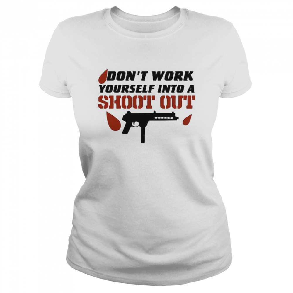 Don’t Work Yourself Into A Shoot Out T- Classic Women's T-shirt