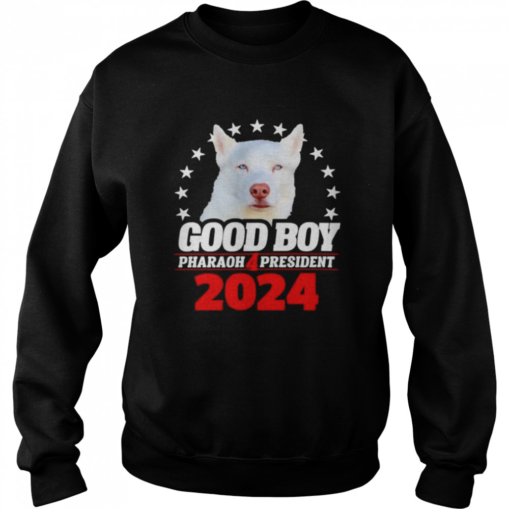 Good Boy Pharaoh 4 President 2024 shirt Unisex Sweatshirt